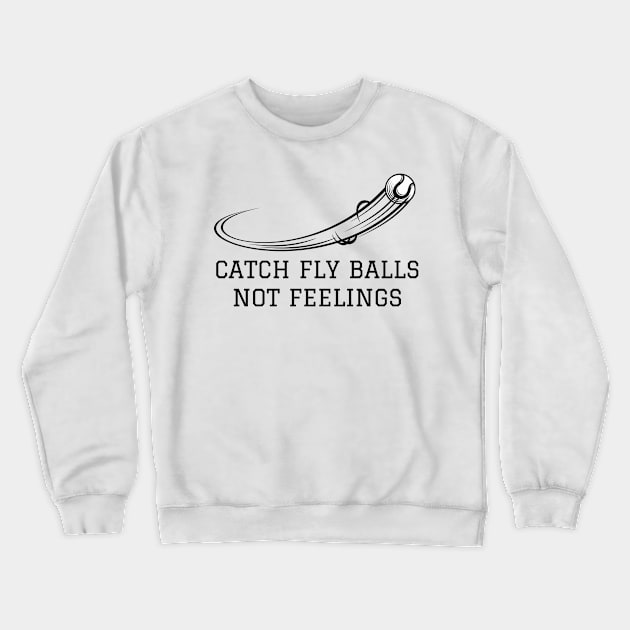 Catch fly balls not feelings Crewneck Sweatshirt by amithachapa